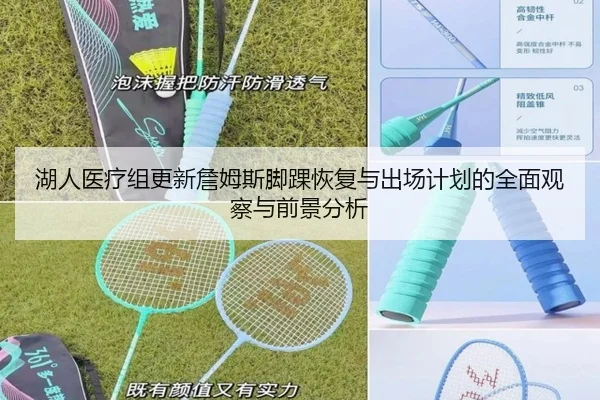 湖人医疗组更新詹姆斯脚踝恢复与出场计划的全面观察与前景分析